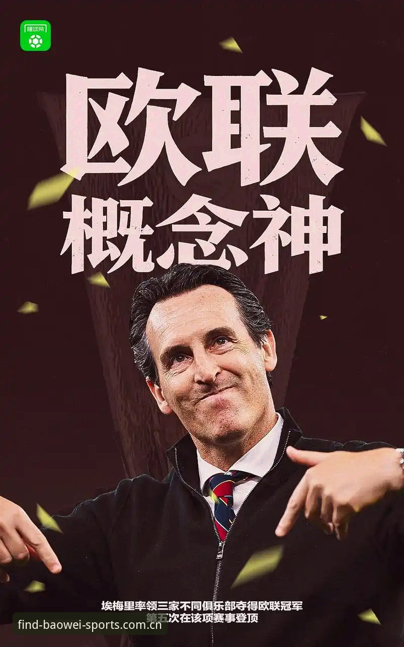 阿斯顿维拉30年冠军荒与埃梅里5冠传奇：宝威体育平台深度解读欧联杯决赛